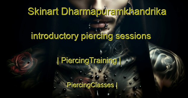 Skinart Dharmapuramkhandrika introductory piercing sessions | PiercingTraining | PiercingClasses | SkinartTraining-India